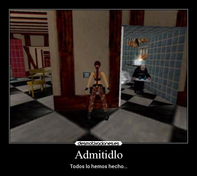 Admitidlo - Todos lo hemos hecho...