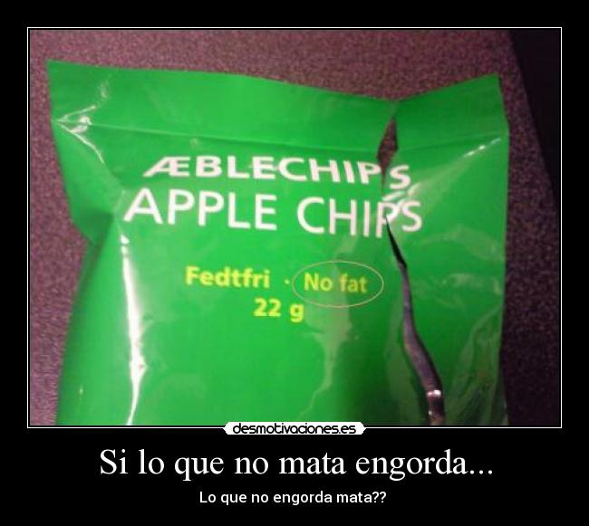 Si lo que no mata engorda... - Lo que no engorda mata?? 