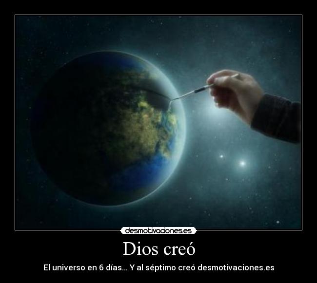 carteles dios planeta espacio universo dios creo universo dias septimo creo desmotivacionese desmotivaciones