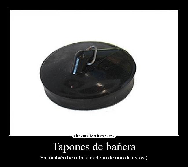 Tapones de bañera - Yo también he roto la cadena de uno de estos:)