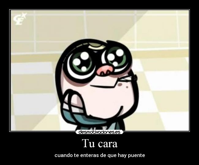 Tu cara - cuando te enteras de que hay puente