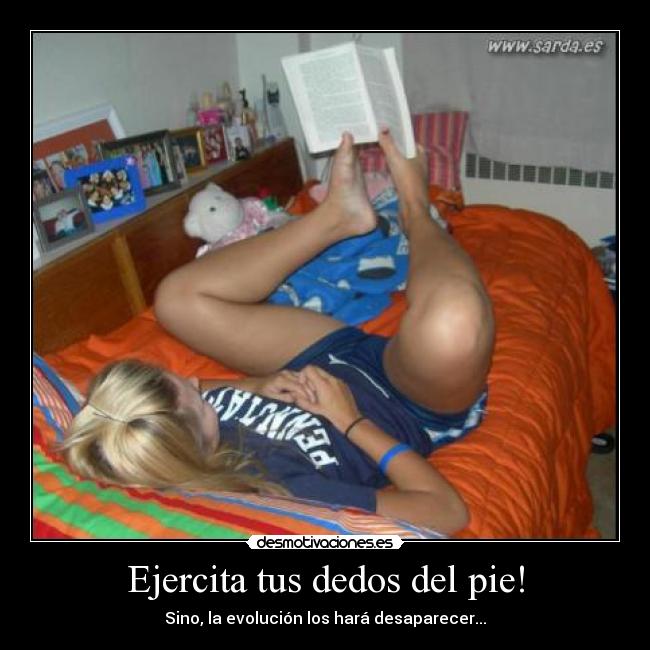 Ejercita tus dedos del pie! - Sino, la evolución los hará desaparecer...