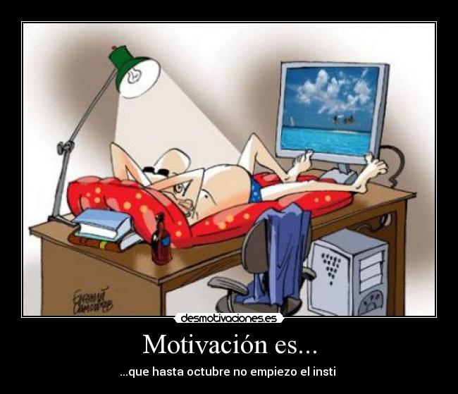 Motivación es... - ...que hasta octubre no empiezo el insti 