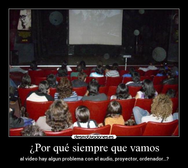 ¿Por qué siempre que vamos - al video hay algun problema con el audio, proyector, ordenador...?