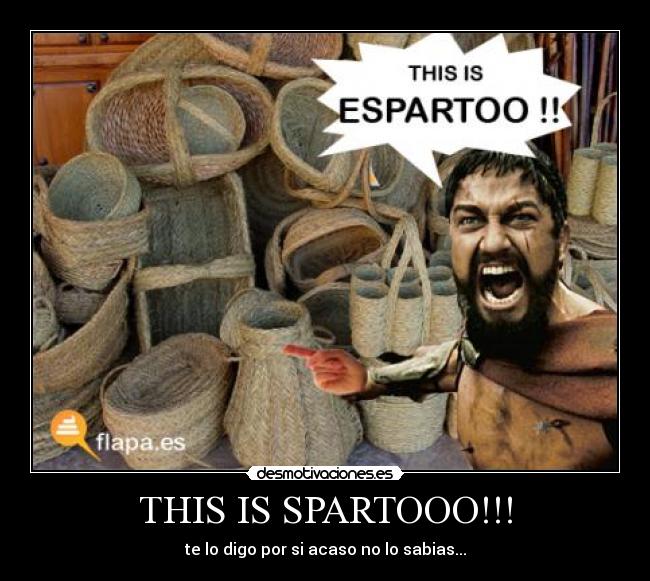 THIS IS SPARTOOO!!! - te lo digo por si acaso no lo sabias...