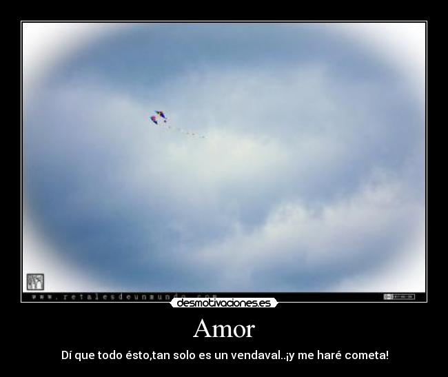 Amor - Dí que todo ésto,tan solo es un vendaval..¡y me haré cometa!
