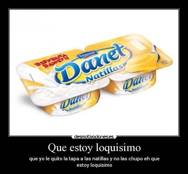 Que estoy loquisimo -