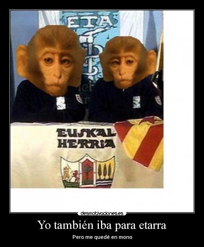 Yo también iba para etarra - Pero me quedé en mono