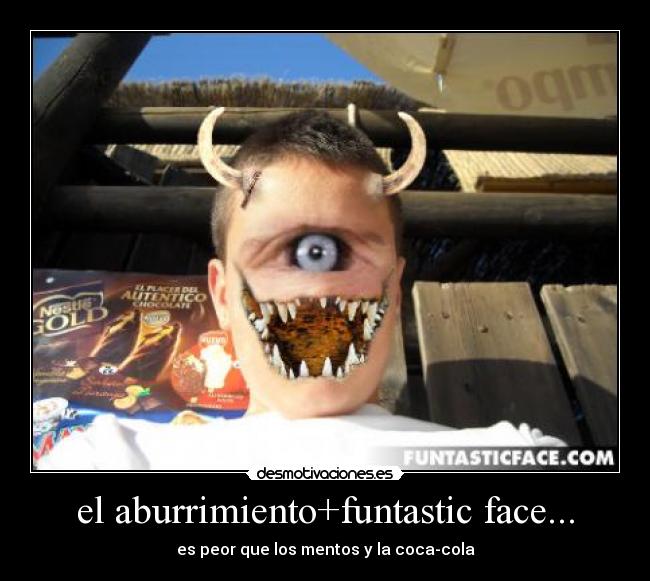 el aburrimiento+funtastic face... - es peor que los mentos y la coca-cola
