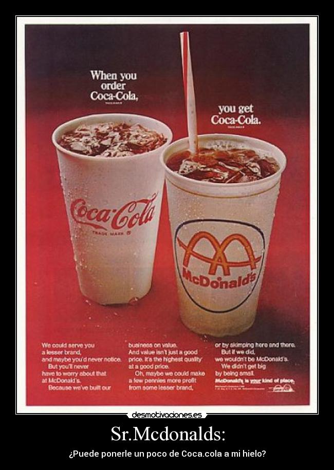 Sr.Mcdonalds: - ¿Puede ponerle un poco de Coca.cola a mi hielo?