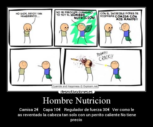 Hombre Nutricion - Camisa 2€     Capa 10€    Regulador de fuerza 30€   Ver como le
as reventado la cabeza tan solo con un perrito caliente No tiene
precio 