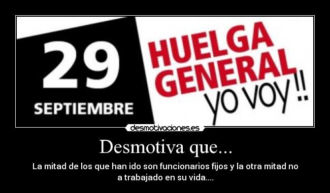 Desmotiva que... - La mitad de los que han ido son funcionarios fijos y la otra mitad no
a trabajado en su vida....