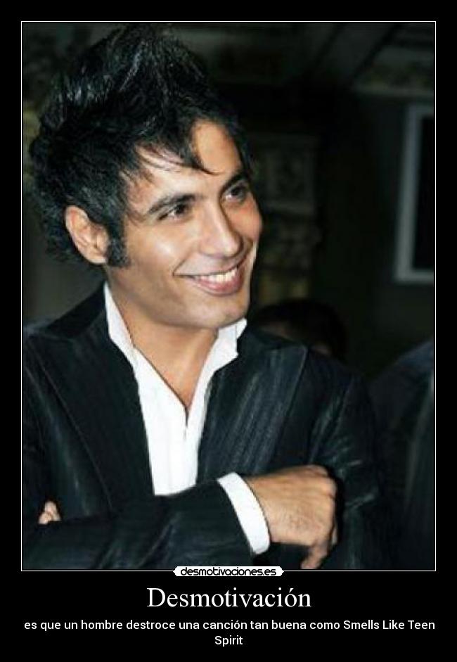 Desmotivación - es que un hombre destroce una canción tan buena como Smells Like Teen
Spirit