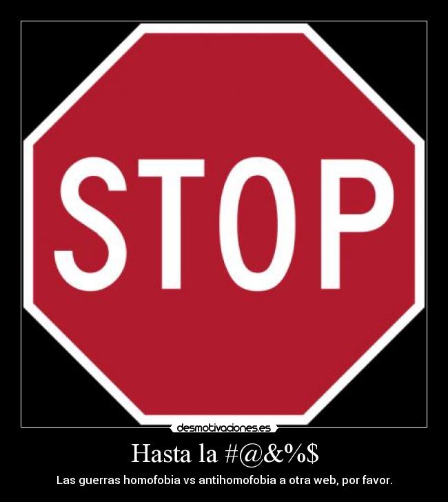 Hasta la #@&%$ - Las guerras homofobia vs antihomofobia a otra web, por favor.
