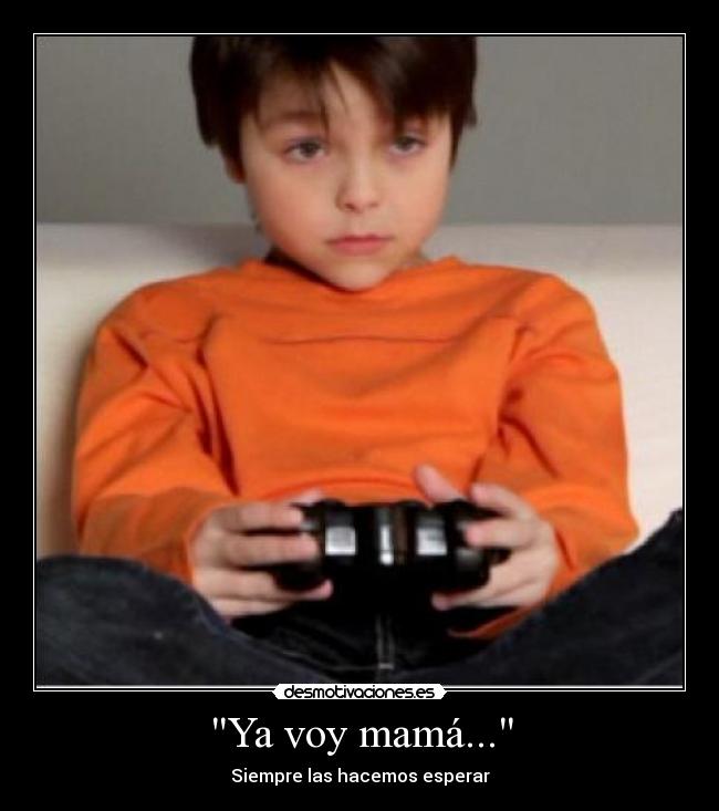 Ya voy mamá... - Siempre las hacemos esperar
