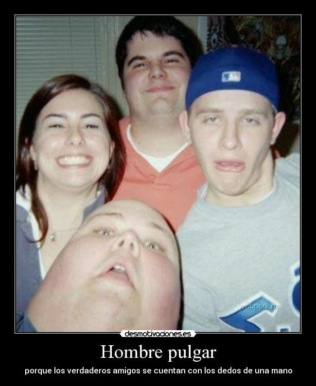 Hombre pulgar - porque los verdaderos amigos se cuentan con los dedos de una mano