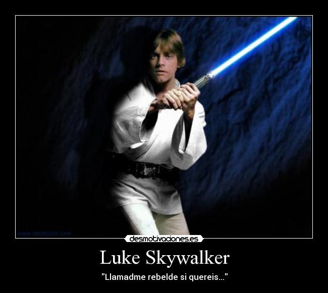 Luke Skywalker - Llamadme rebelde si quereis...