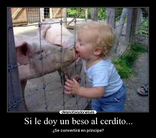 Si le doy un beso al cerdito... - 