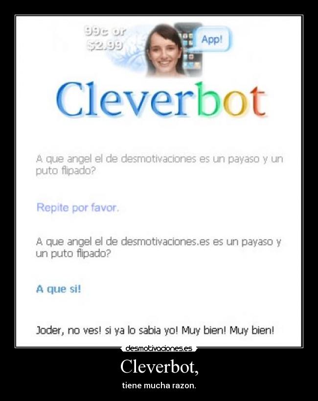 Cleverbot, - tiene mucha razon.