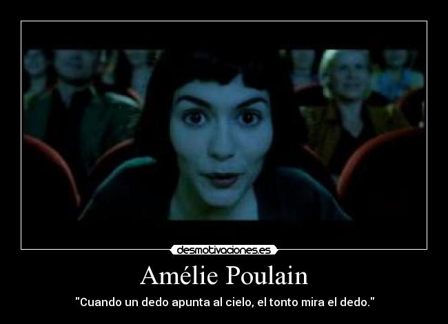 Amélie Poulain - Cuando un dedo apunta al cielo, el tonto mira el dedo.