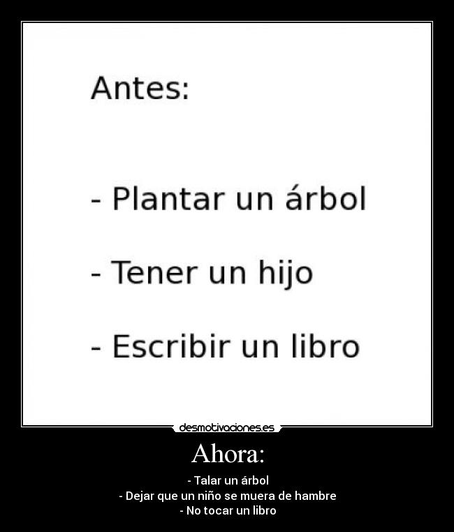 Ahora: - - Talar un árbol
- Dejar que un niño se muera de hambre
- No tocar un libro
