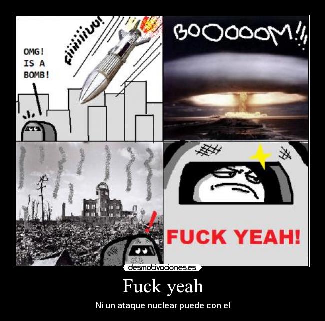 Fuck yeah - Ni un ataque nuclear puede con el