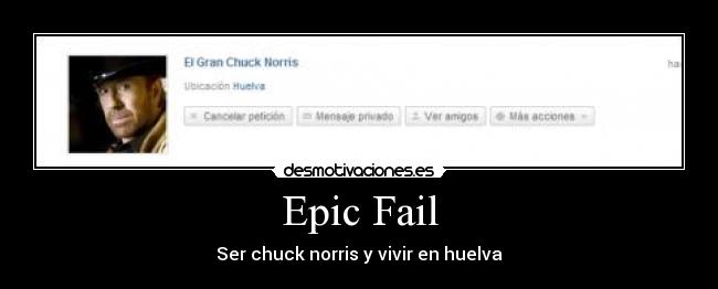 Epic Fail - Ser chuck norris y vivir en huelva