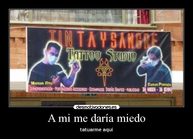A mi me daría miedo - tatuarme aquí