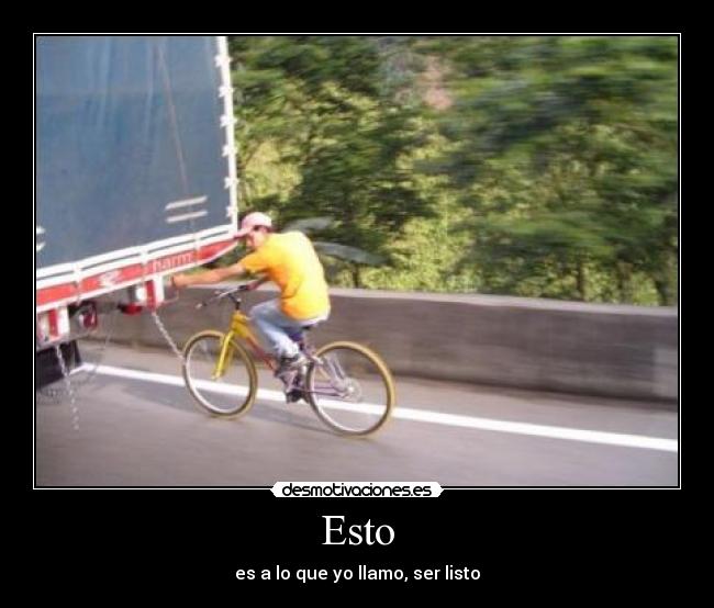 Esto - es a lo que yo llamo, ser listo