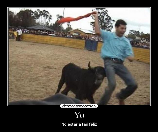 Yo - No estaría tan feliz