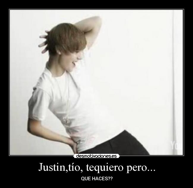 Justin,tío, tequiero pero... -