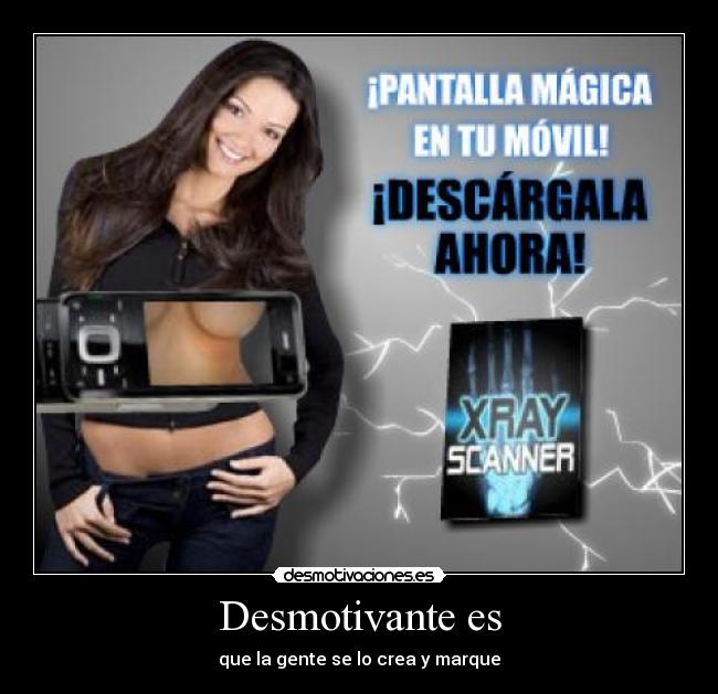 Desmotivante es - que la gente se lo crea y marque