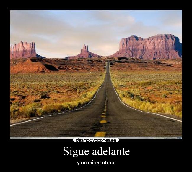 Sigue adelante - y no mires atrás.