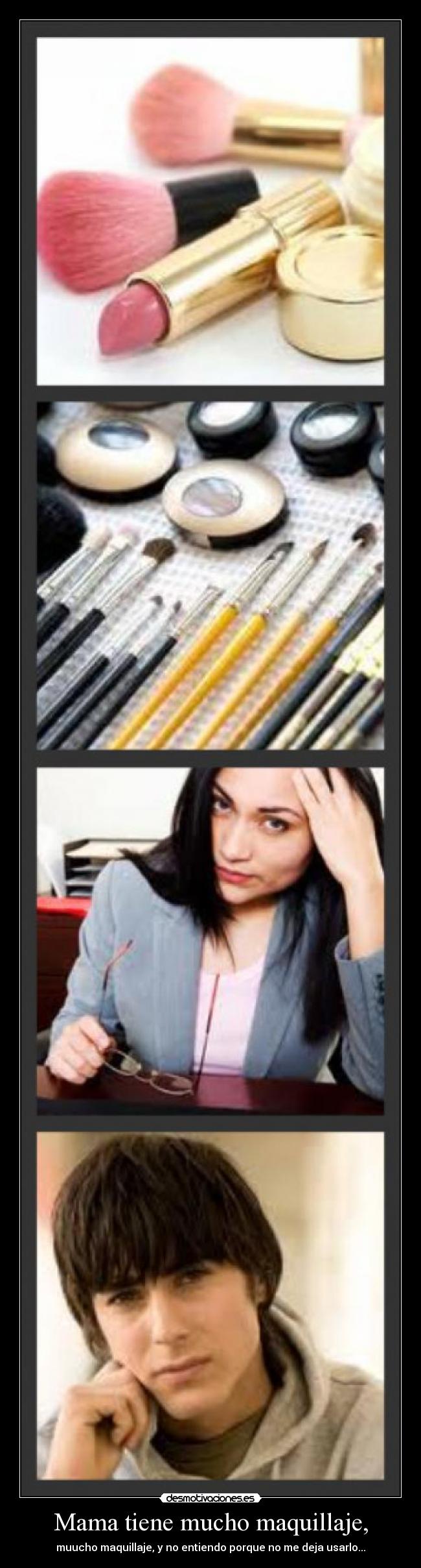 Mama tiene mucho maquillaje, -