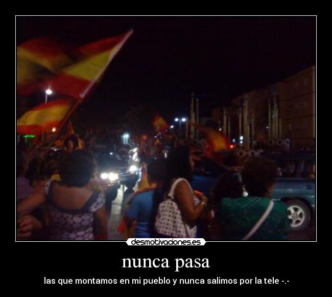 nunca pasa - las que montamos en mi pueblo y nunca salimos por la tele -.-