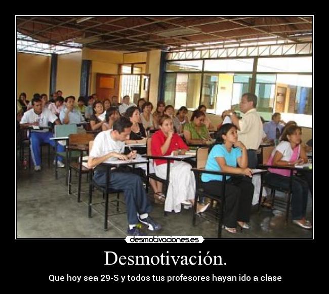 Desmotivación. - Que hoy sea 29-S y todos tus profesores hayan ido a clase