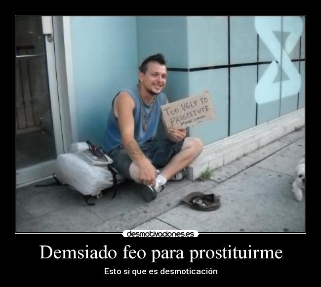Demsiado feo para prostituirme - 