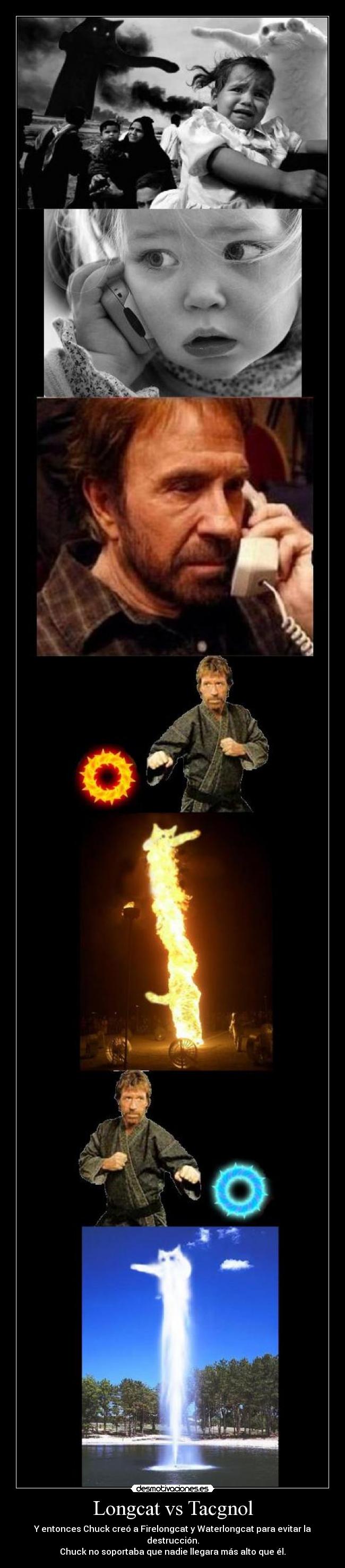 Longcat vs Tacgnol - Y entonces Chuck creó a Firelongcat y Waterlongcat para evitar la
destrucción.
Chuck no soportaba que nadie llegara más alto que él.