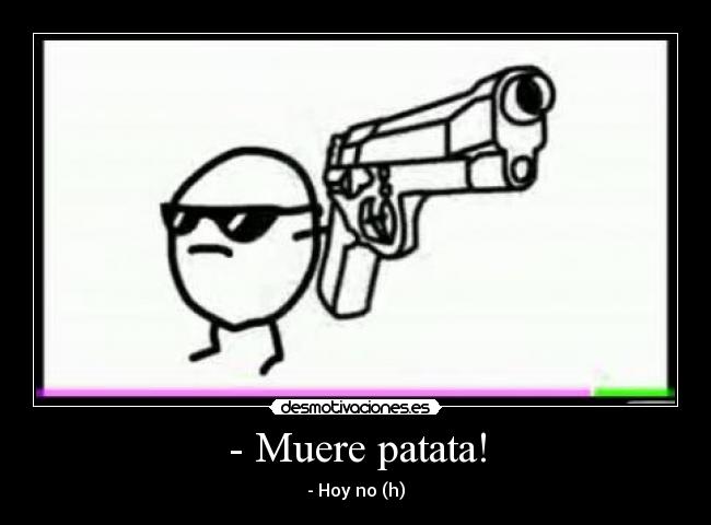 - Muere patata! -