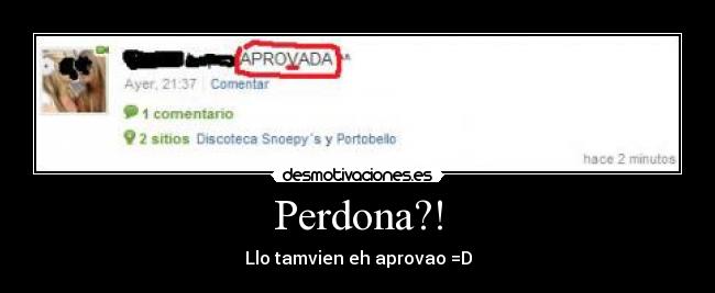 Perdona?! - Llo tamvien eh aprovao =D