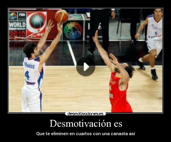 Desmotivación es - Que te eliminen en cuartos con una canasta así