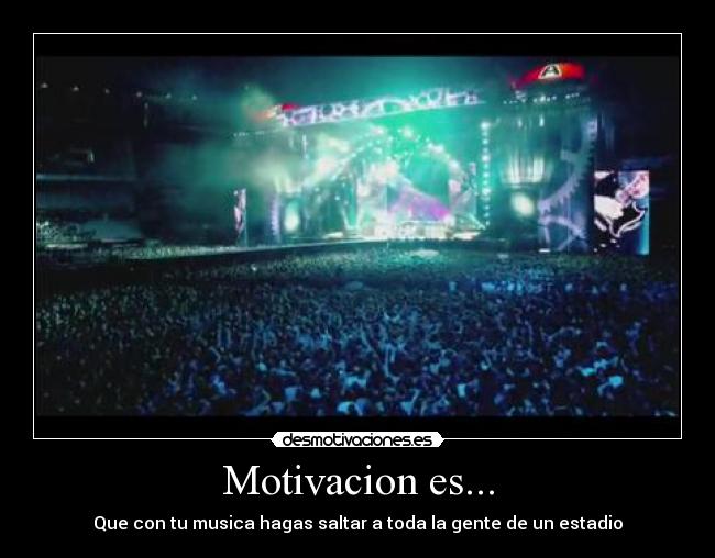 Motivacion es... - Que con tu musica hagas saltar a toda la gente de un estadio