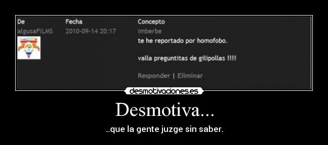 Desmotiva... - ..que la gente juzge sin saber.