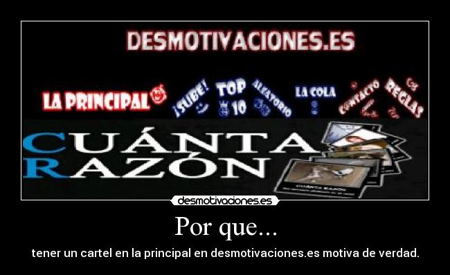 Por que... - tener un cartel en la principal en desmotivaciones.es motiva de verdad.