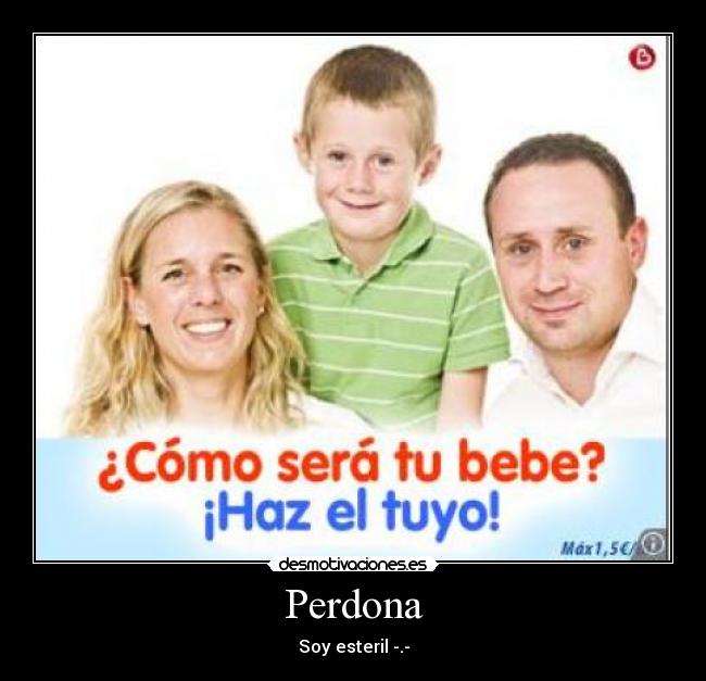 Perdona - Soy esteril -.-