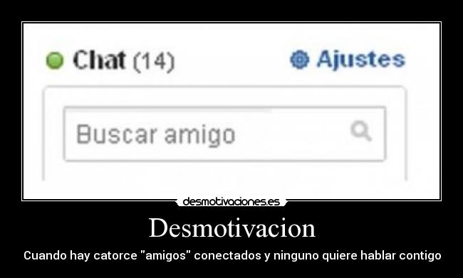 Desmotivacion - Cuando hay catorce amigos conectados y ninguno quiere hablar contigo
