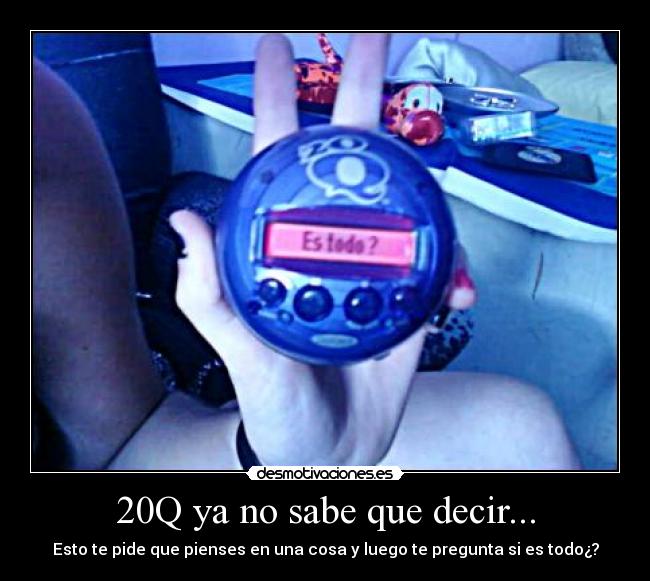 20Q ya no sabe que decir... - Esto te pide que pienses en una cosa y luego te pregunta si es todo¿?