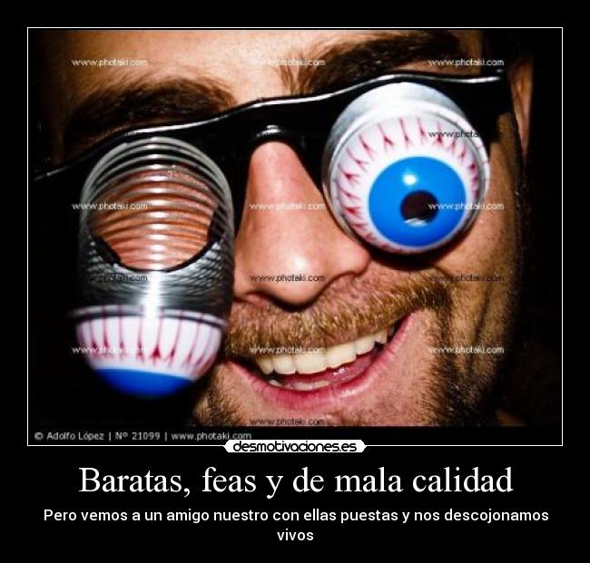 Baratas, feas y de mala calidad -