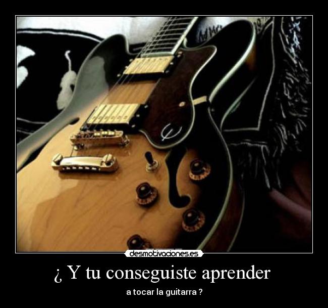 ¿ Y tu conseguiste aprender -