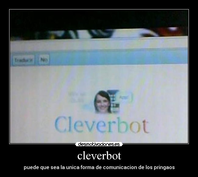 cleverbot - puede que sea la unica forma de comunicacion de los pringaos